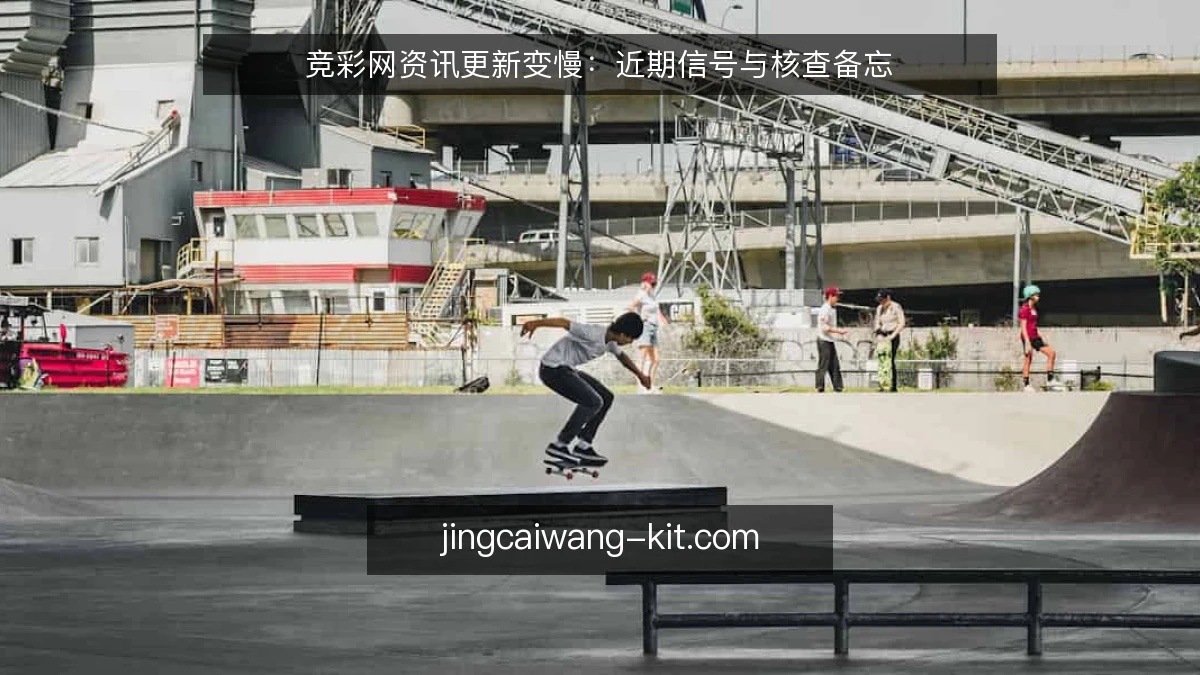 竞彩网资讯更新变慢：近期信号与核查备忘