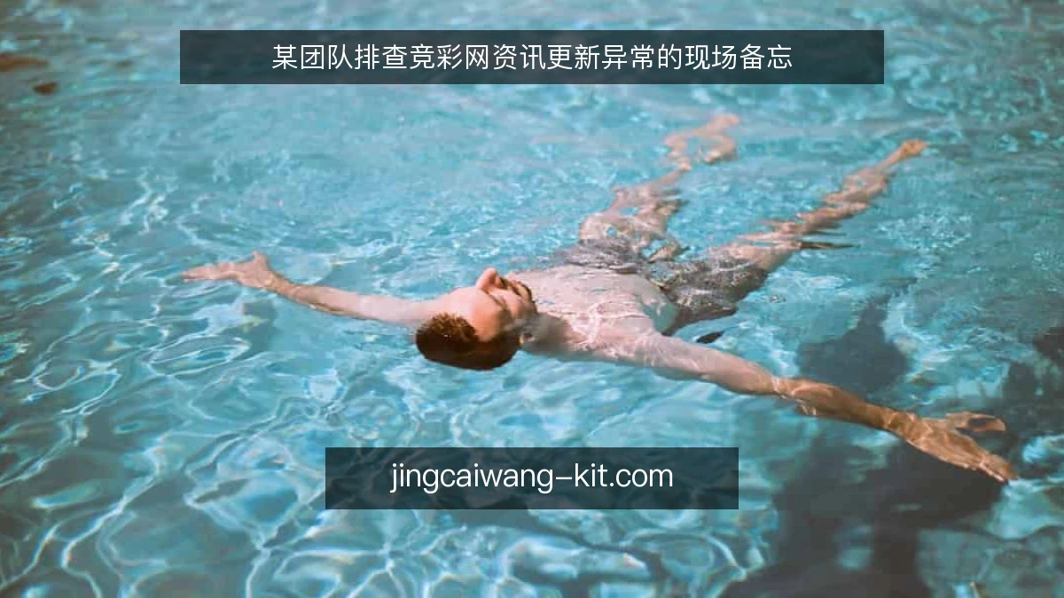 某团队排查竞彩网资讯更新异常的现场备忘